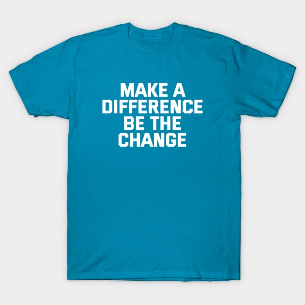 Make A Difference Be The Change T-Shirt by Texevod